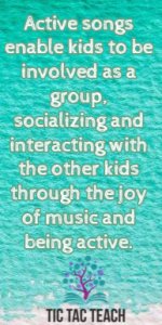 Active songs enable kids to be involved as a group, socializing and interacting with the other kids through the joy of music and being active.