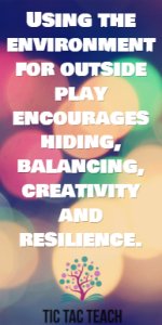 Using the Environment for Outside play encourages hiding, balancing, creativity and resilience. - www.tictacteach.com