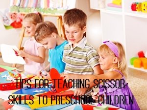 Tips for teaching scissor skills to preschool children - www.tictacteach.com
