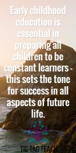 Early childhood education is essential in preparing all children to be constant learners – this sets the tone for success in all aspects of future life. www.tictacteach.com